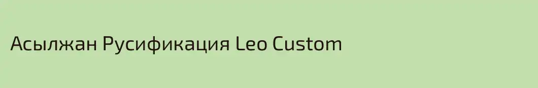 Асылжан Русификация Leo Custom 
